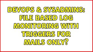 DevOps & SysAdmins: File based log monitoring with triggers for mails ONLY? (2 Solutions!!)