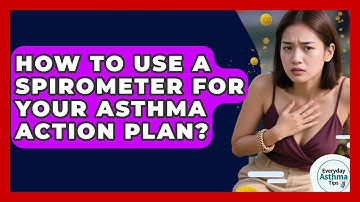 How To Use A Spirometer For Your Asthma Action Plan? - Everyday Asthma Tips