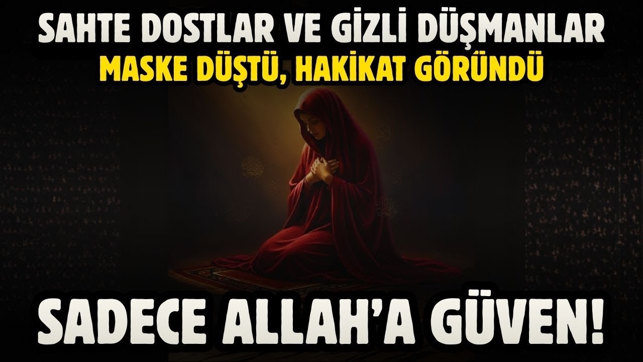 SAHTE DOSTLAR VE GİZLİ DÜŞMANLAR: MASKE DÜŞTÜ, HAKİKAT GÖRÜNDÜ! SADECE ALLAH'A GÜVEN!