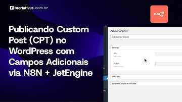Publicando Custom Post (CPT) no WordPress com Campos Adicionais via N8N + JetEngine