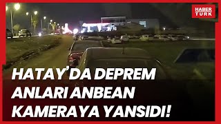 Hatayda Deprem Anları Anbean Kameraya Böyle Yansıdı