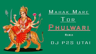 Mahak Mare Tor Phulwari Dukalu  Yadav Remix DJ P2S UTAI
