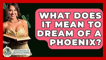 What Does It Mean To Dream Of A Phoenix? - Anecdotes in Quotation