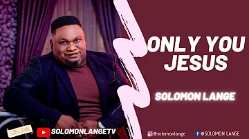 ONLY YOU JESUS OFFICIAL VIDEO SOLOMON LANGE