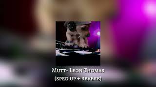 MUTT- Leon Thomas (sped up + reverb)