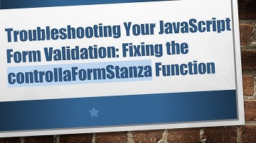 Troubleshooting Your JavaScript Form Validation: Fixing the controllaFormStanza Function