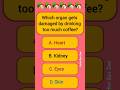 which organ gets damaged by drinking too much coffee?☕#shorts #gk #gkquiz