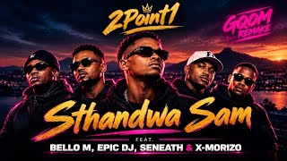 2Point1 feat. Bello M, Epic Dj, Seneath & X-Morizo - Sthandwa Sam (Gqom Remake) 