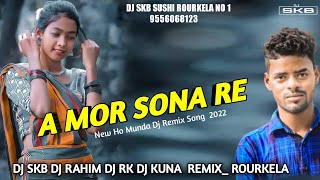A MOR SONA RE || NEW HO MUNDA SONG DJ REMIX 2022 || MIX BY DJ KUNA x DJ SKB x DJ RAHIM ROURKELA