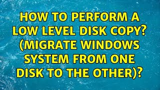 How to perform a low level disk copy? (Migrate Windows system from one disk to the other)?