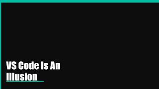 VS Code Is An Illusion