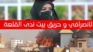 الانصرافي تعليق علي حرق بيت ندي القلعة في الخرطوم اليوم 12/12/2023 لايف اليوم  Nada Algalaa