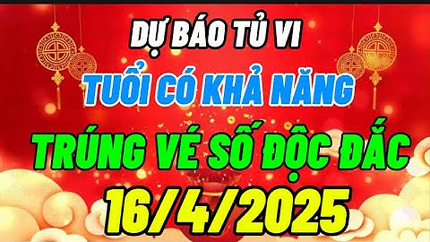 Tử vi ngày 16/4/2025,dự báo tuổi có khả năng trúng vé số độc đắc