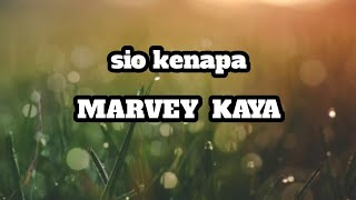 Sio kenapa - MARVEY KAYA  ( lirik )