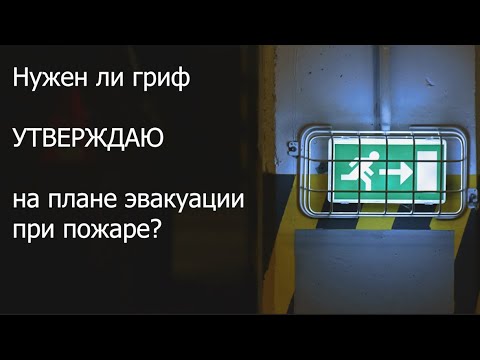 План эвакуации при пожаре. Нужен ли гриф 'УТВЕРЖДАЮ' на плане эвакуации