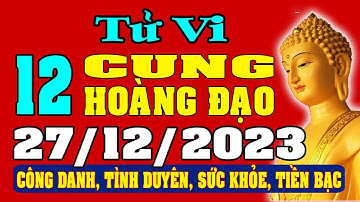 Tử vi 12 cung hoàng đạo ngày 27/12/2023 - Xem Vận Mệnh, Tài Lộc, Công Việc, Tình Duyên, Sức Khỏe