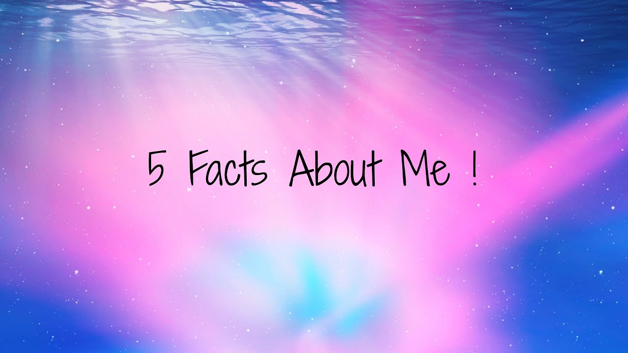 5 facts about me