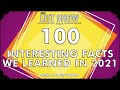 100 interesting facts we learned in 2021