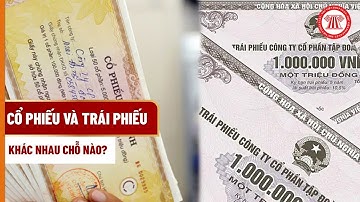 Cổ phiếu và trái phiếu khác nhau chỗ nào? | THƯ VIỆN PHÁP LUẬT