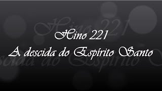 Video thumbnail of "Hino 221 -  A descida do espírito Santo"