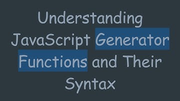 Understanding JavaScript Generator Functions and Their Syntax