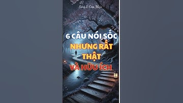 6 CÂU NÓI SỐC NHƯNG RẤT THẬT VÀ HỮU ÍCH #shorts #song&camnhan