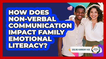 How Does Non-verbal Communication Impact Family Emotional Literacy? - Sibling Harmony Hub