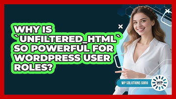 Why Is `unfiltered_html` So Powerful For WordPress User Roles? - WP Solutions Guru