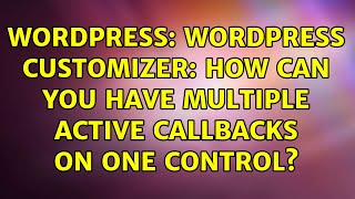 Wordpress: WordPress Customizer: How can you have multiple active callbacks on one control