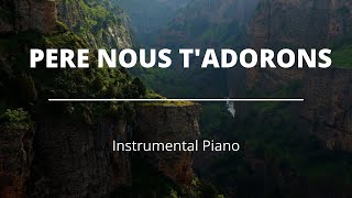 Adoration Piano Père nous T'adorons | Atmosphère de prière | Instrumental de prière