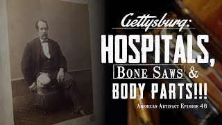 GETTYSBURG: Hospitals, Bone Saws & Body Parts!!! | American Artifact Episode 48