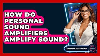 How Do Personal Sound Amplifiers Amplify Sound - Emerging Tech Insider