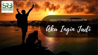 Aku Ingin Jadi  - Ustadz DR Syafiq Riza Basalamah MA