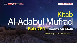 Adabul Mufrad : Bab 281 Hadits 640-644 l Ustadz Dr. Syafiq Riza Basalamah, M.A.