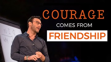 Courage Comes From Friendship | Simon Sinek