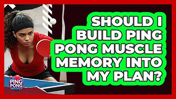 Should I Build Ping Pong Muscle Memory Into My Plan? - Ping Pong Prodigy