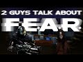 Two guys talk about fear and a bunch of other stuff too