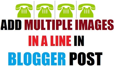 How to add multiple images in a line - Blogger Posts - 2 simple methods