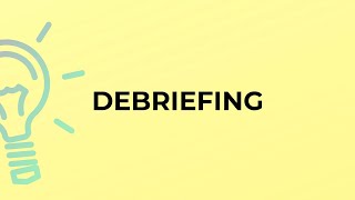 What is the meaning of the word DEBRIEFING?