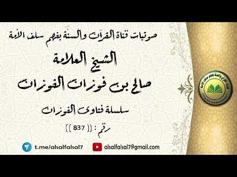 سلسلة فتاوى الفوزان حلقة رقم : (837) . الشيخ العلامة صالح بن فوزان بن عبد الله الفوزان .