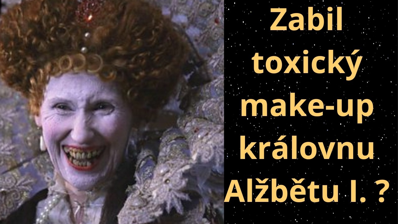 Zabil toxický make-up královnu Alžbětu I. ?