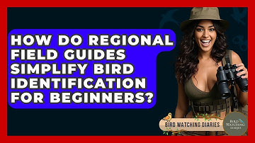 How Do Regional Field Guides Simplify Bird Identification For Beginners? - Bird Watching Diaries