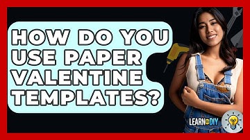 How Do You Use Paper Valentine Templates? - LearnToDIY360.com