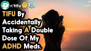 TIFU By Accidentally Taking A Double Dose Of My AD Meds Top Posts Reddit Stories