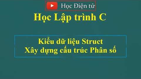 [Lập trình C] Kiểu dữ liệu cấu trúc P1: Xây dựng cấu trúc Struct Phân số
