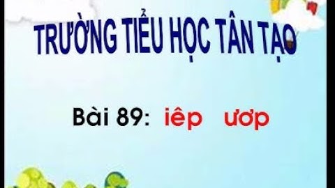 Học vần - Bài : iêp – ươp - Tuần 21 - Lớp 1 (Trường Tiểu học Tân Tạo - Bình Tân - HCM)