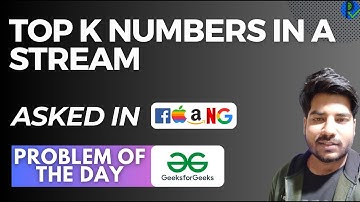 #140 GFG POTD Top k numbers in a stream GeeksForGeeks Problem of the Day | PlacementsReady