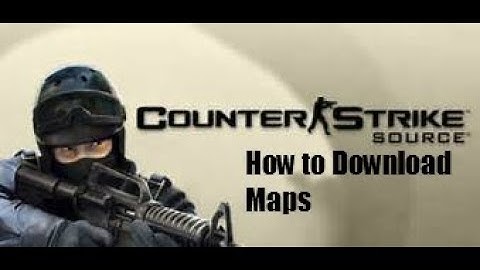 how to download maps in Counter Strike Source