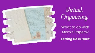 What Do I Do with Mom’s Papers?” | Virtual Organizing Breakthrough