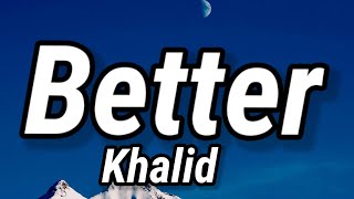 Khalid - Better (Lyrics)